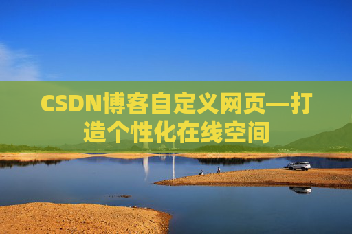 CSDN博客自定义网页—打造个性化在线空间